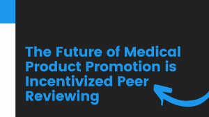 The Future of Medical Product Promotion is Incentivized Peer Reviewing