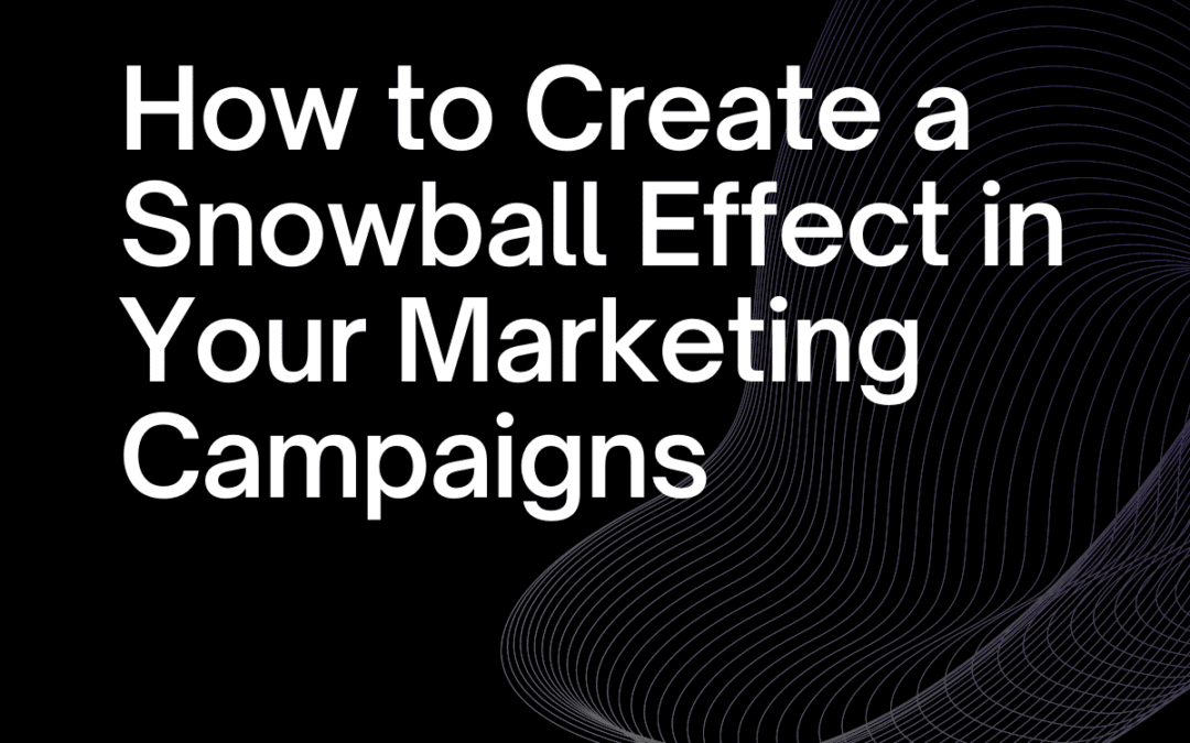 How to Create a Snowball Effect in Your Marketing Campaigns